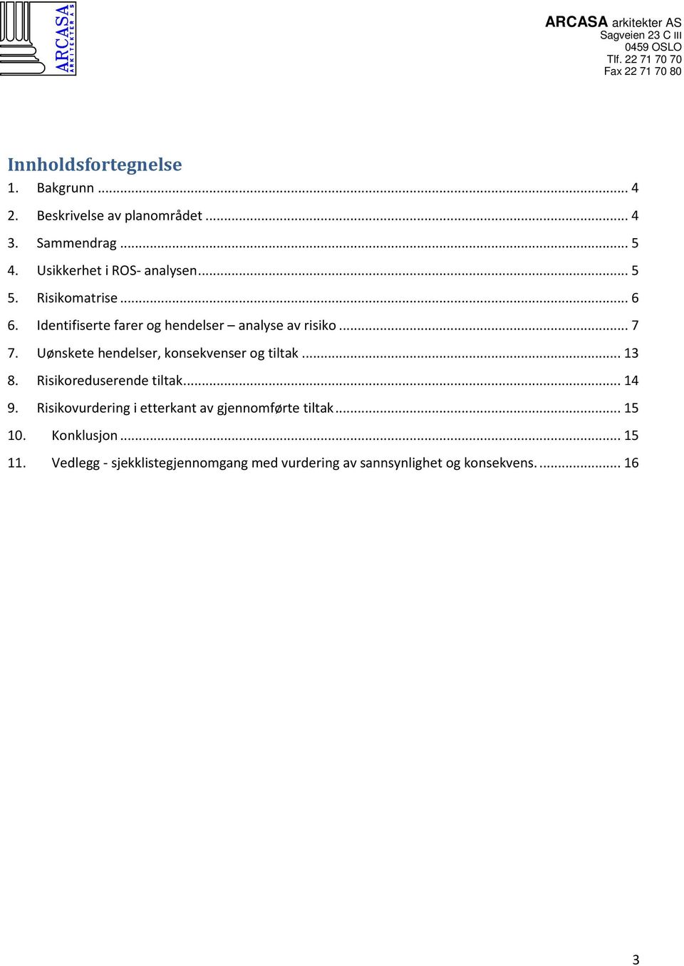 Uønskete hendelser, konsekvenser og tiltak... 13 8. Risikoreduserende tiltak... 14 9.