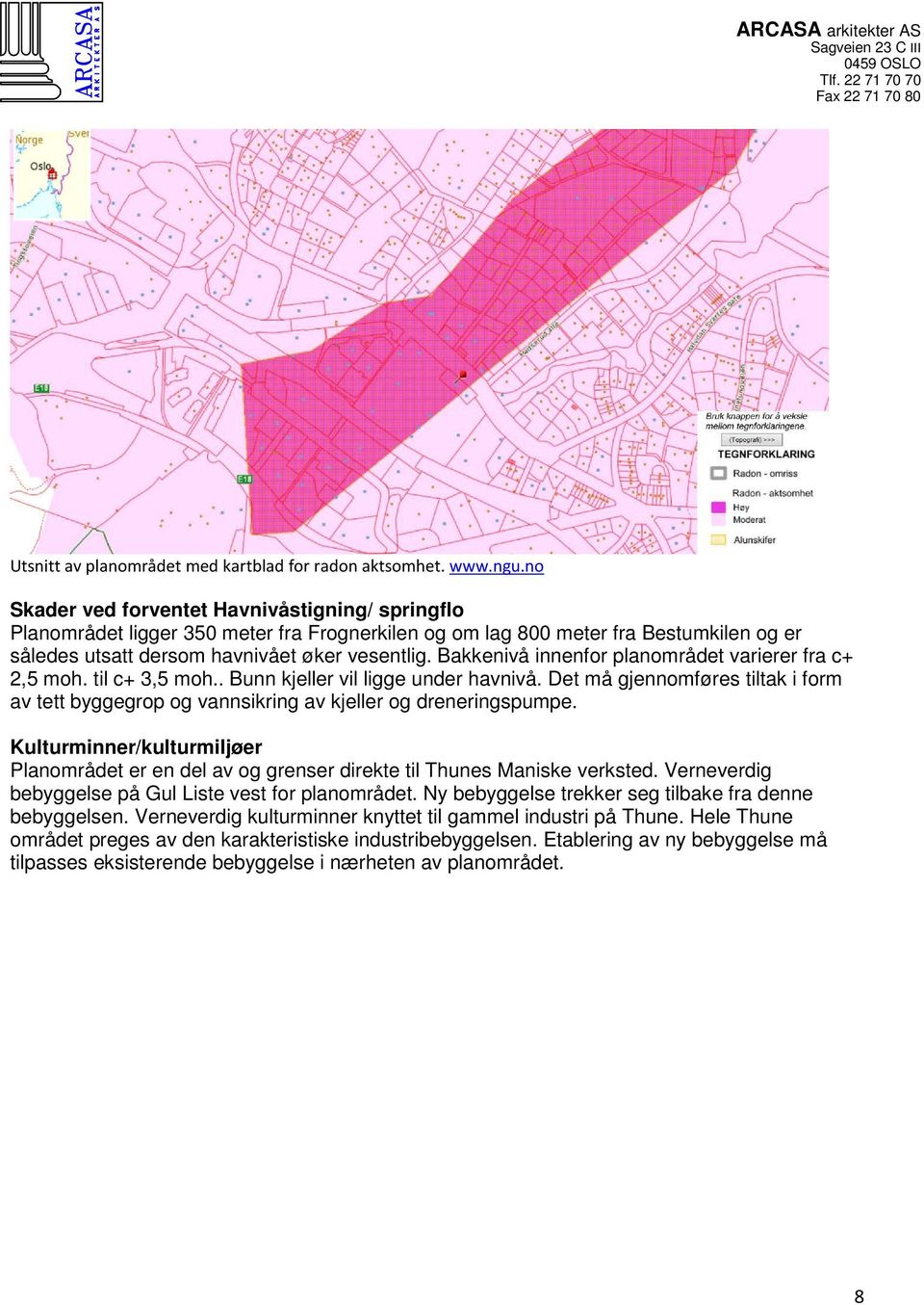 Bakkenivå innenfor planområdet varierer fra c+ 2,5 moh. til c+ 3,5 moh.. Bunn kjeller vil ligge under havnivå.