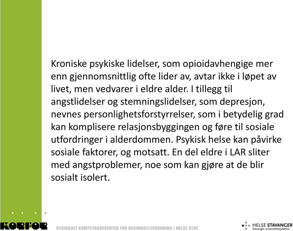 I tillegg til angstlidelser og stemningslidelser, som depresjon, nevnes personlighetsforstyrrelser, som i betydelig grad