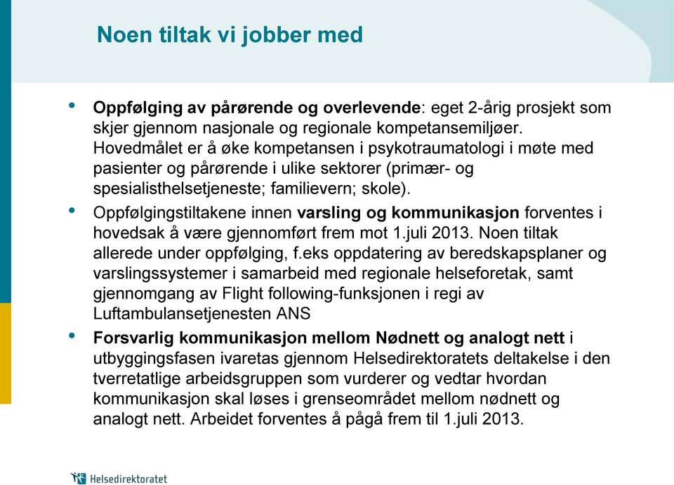 Oppfølgingstiltakene innen varsling og kommunikasjon forventes i hovedsak å være gjennomført frem mot 1.juli 2013. Noen tiltak allerede under oppfølging, f.