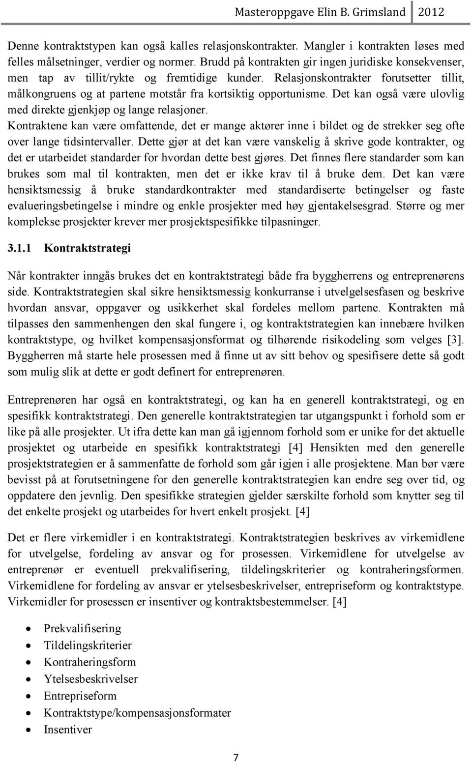 Relasjonskontrakter forutsetter tillit, målkongruens og at partene motstår fra kortsiktig opportunisme. Det kan også være ulovlig med direkte gjenkjøp og lange relasjoner.