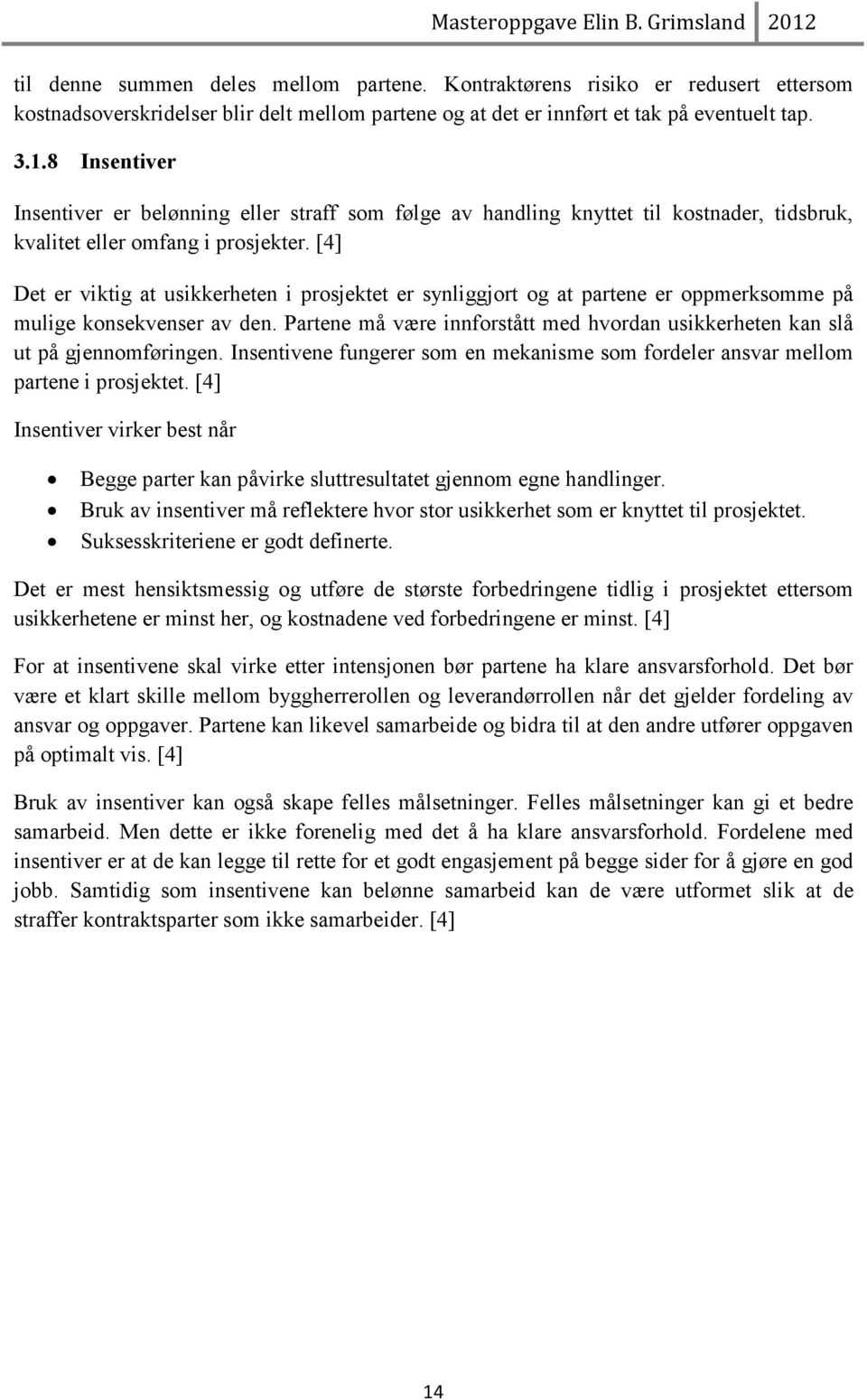 [4] Det er viktig at usikkerheten i prosjektet er synliggjort og at partene er oppmerksomme på mulige konsekvenser av den.