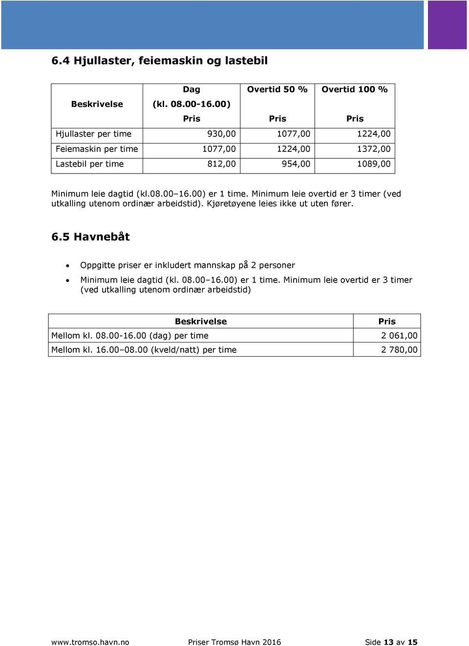 Minimum leie overtid er 3 timer (ved utkalling utenom ordinær arbeidstid). Kjøretøyene leies ikke ut uten fører. 6.