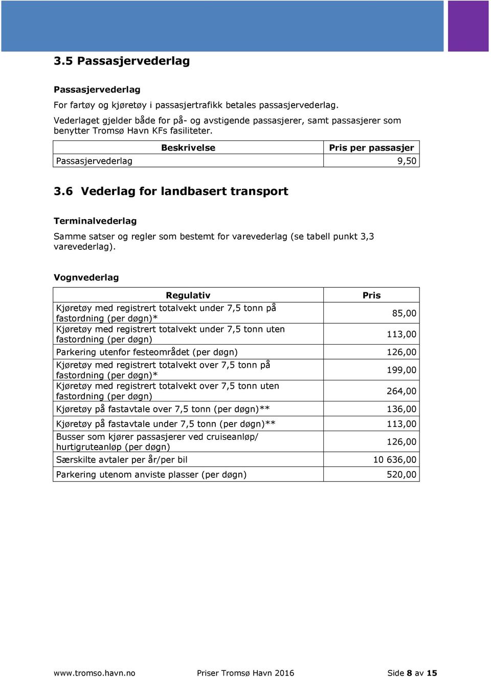 6 Vederlag for landbasert transport Terminalvederlag Samme satser og regler som bestemt for varevederlag (se tabell punkt 3,3 varevederlag).