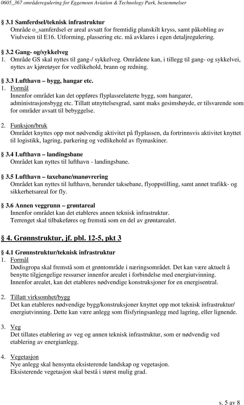 Områdene kan, i tillegg til gang- og sykkelvei, nyttes av kjøretøyer for vedlikehold, brann og redning. 3.3 Lufthavn bygg, hangar etc.