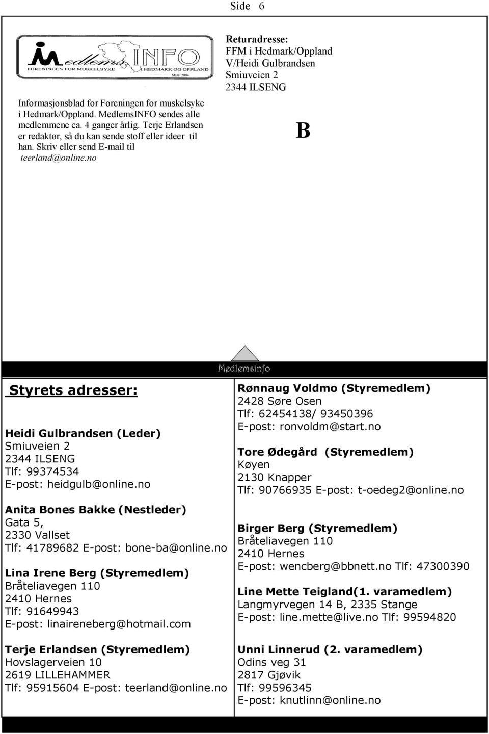 no Side 6 Returadresse: FFM i Hedmark/Oppland V/Heidi Gulbrandsen Smiuveien 2 2344 ILSENG B Styrets adresser: Heidi Gulbrandsen (Leder) Smiuveien 2 2344 ILSENG Tlf: 99374534 E-post: heidgulb@online.