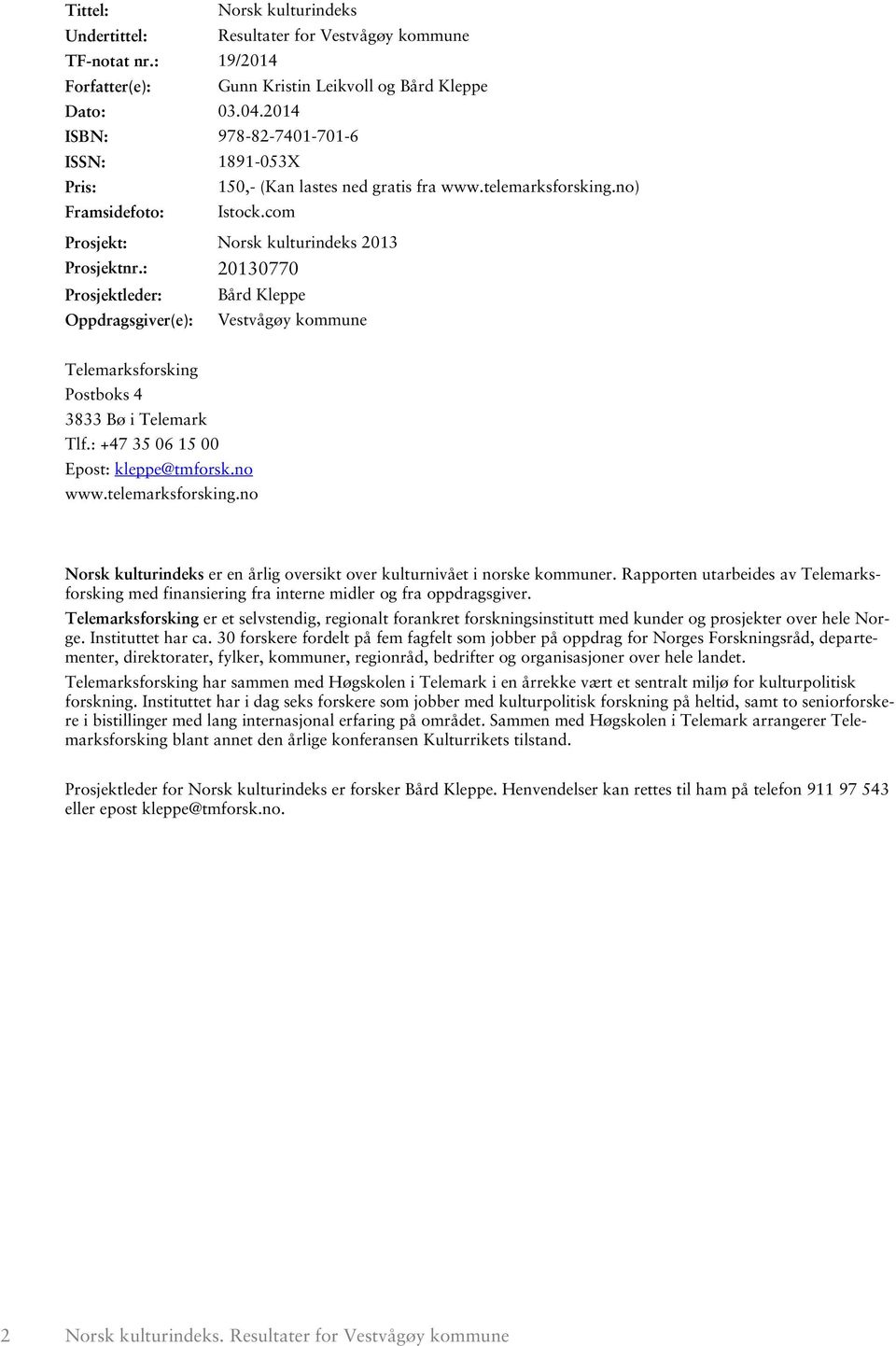 : 21377 Prosjektleder: Bård Kleppe Oppdragsgiver(e): Vestvågøy kommune Telemarksforsking Postboks 4 3833 Bø i Telemark Tlf.: +47 35 6 15 Epost: kleppe@tmforsk.no www.telemarksforsking.