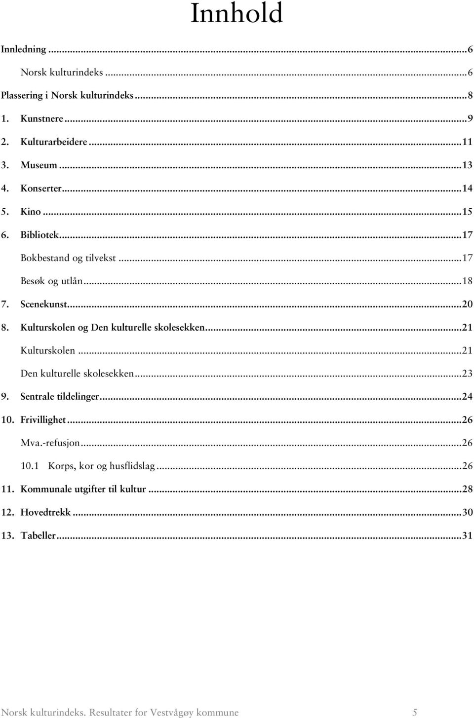 Kulturskolen og Den kulturelle skolesekken... 21 Kulturskolen... 21 Den kulturelle skolesekken... 23 9. Sentrale tildelinger... 24 1. Frivillighet.