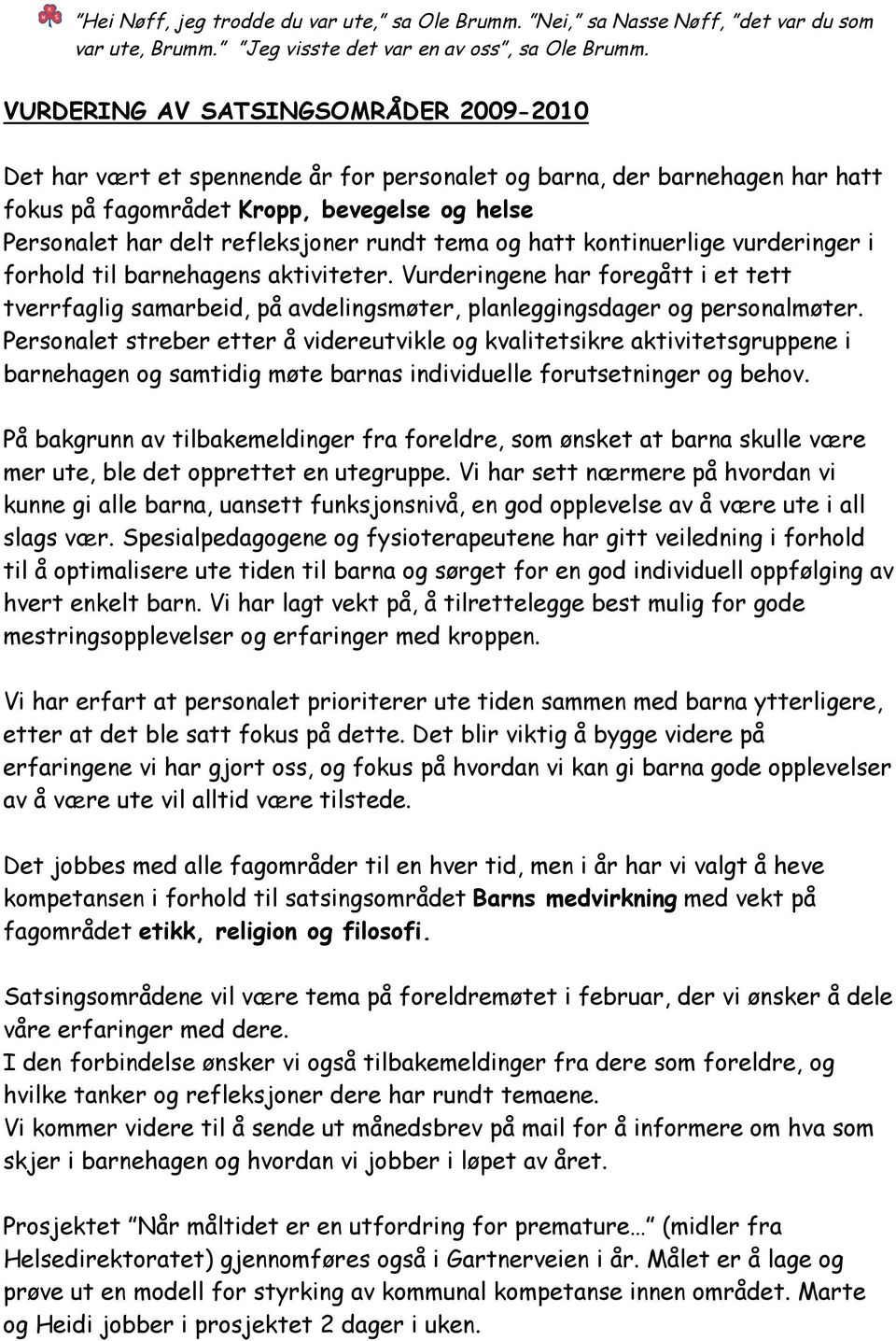 rundt tema og hatt kontinuerlige vurderinger i forhold til barnehagens aktiviteter. Vurderingene har foregått i et tett tverrfaglig samarbeid, på avdelingsmøter, planleggingsdager og personalmøter.