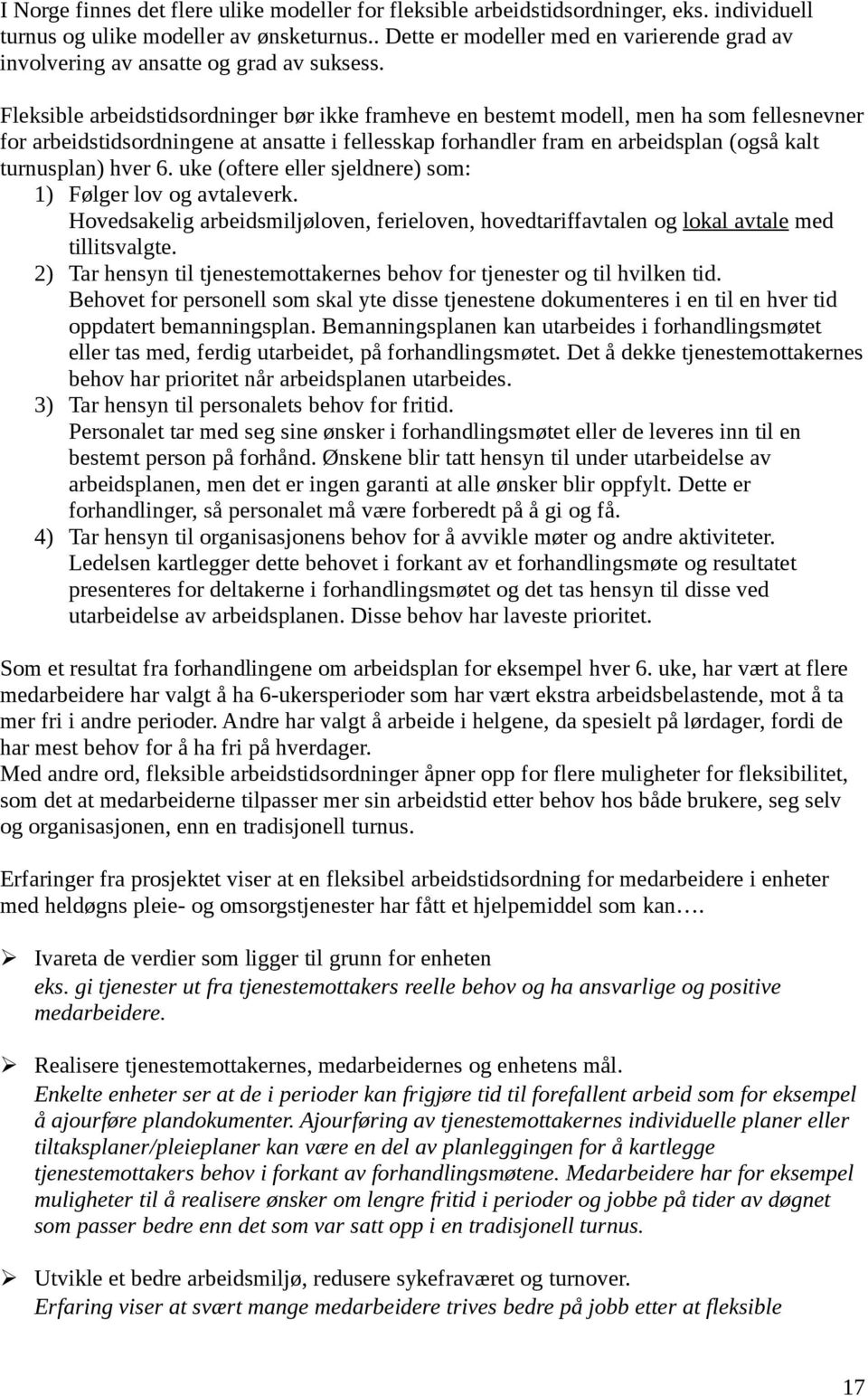 Fleksible arbeidstidsordninger bør ikke framheve en bestemt modell, men ha som fellesnevner for arbeidstidsordningene at ansatte i fellesskap forhandler fram en arbeidsplan (også kalt turnusplan)