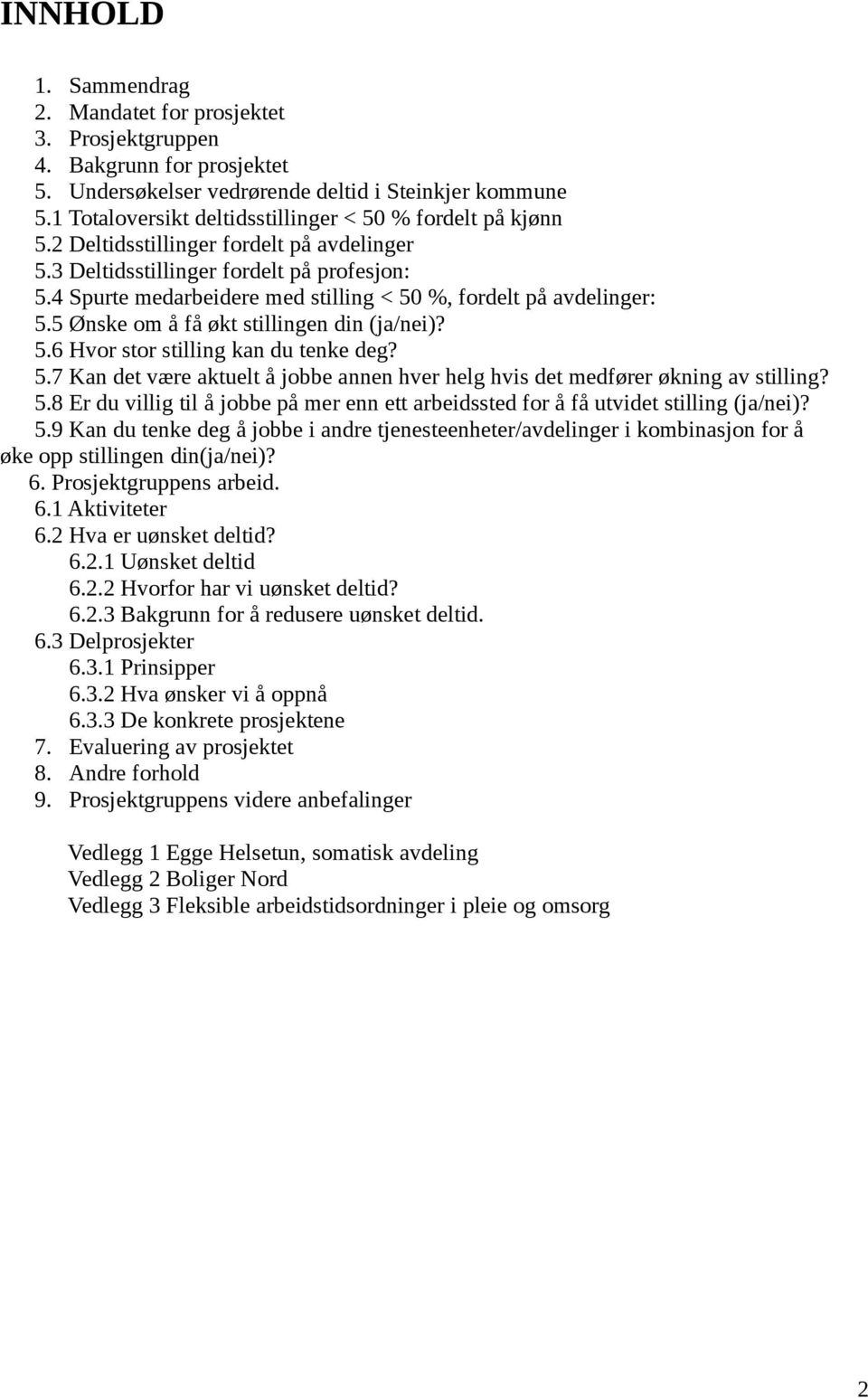 4 Spurte medarbeidere med stilling < 50 %, fordelt på avdelinger: 5.5 Ønske om å få økt stillingen din (ja/nei)? 5.6 Hvor stor stilling kan du tenke deg? 5.7 Kan det være aktuelt å jobbe annen hver helg hvis det medfører økning av stilling?