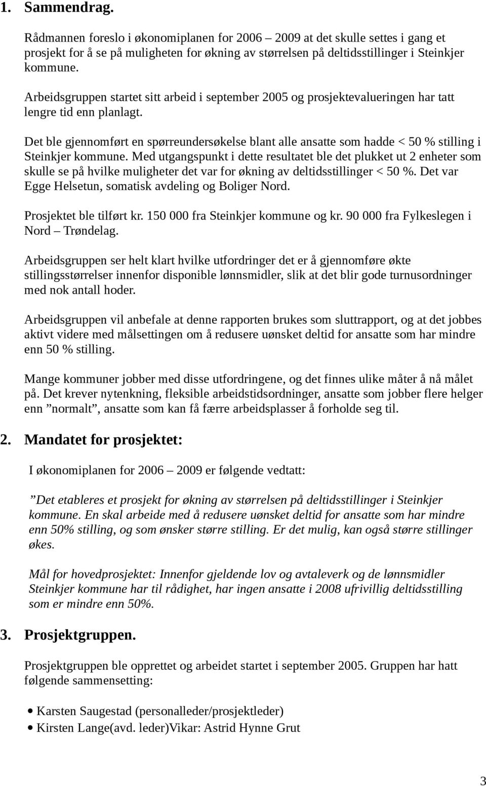 Det ble gjennomført en spørreundersøkelse blant alle ansatte som hadde < 50 % stilling i Steinkjer kommune.