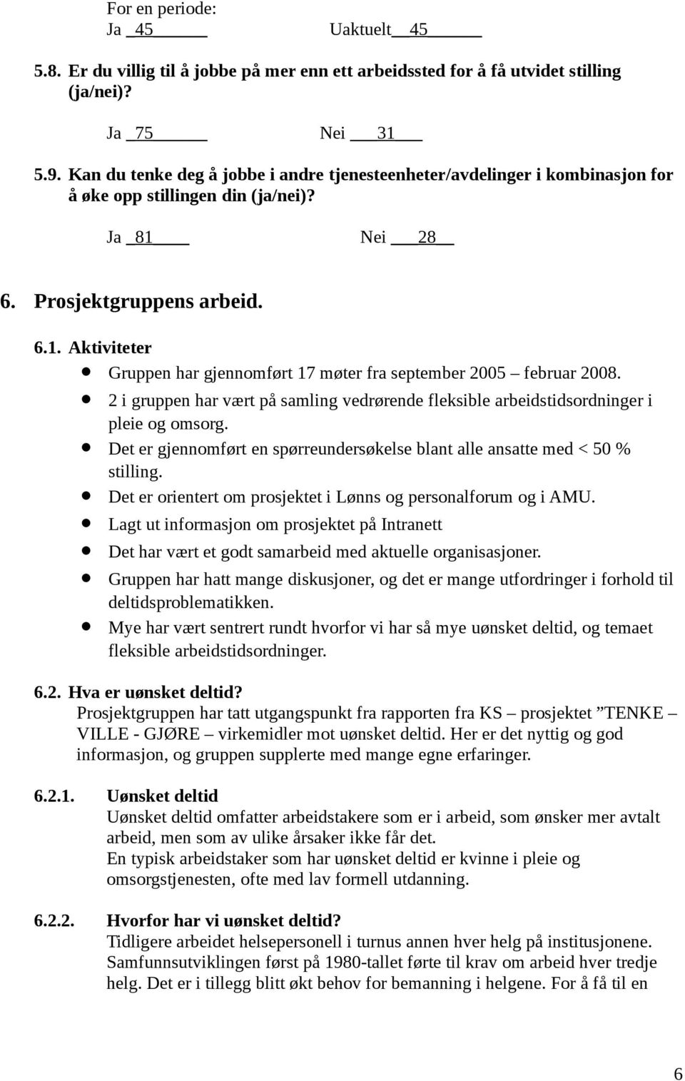 2 i gruppen har vært på samling vedrørende fleksible arbeidstidsordninger i pleie og omsorg. Det er gjennomført en spørreundersøkelse blant alle ansatte med < 50 % stilling.