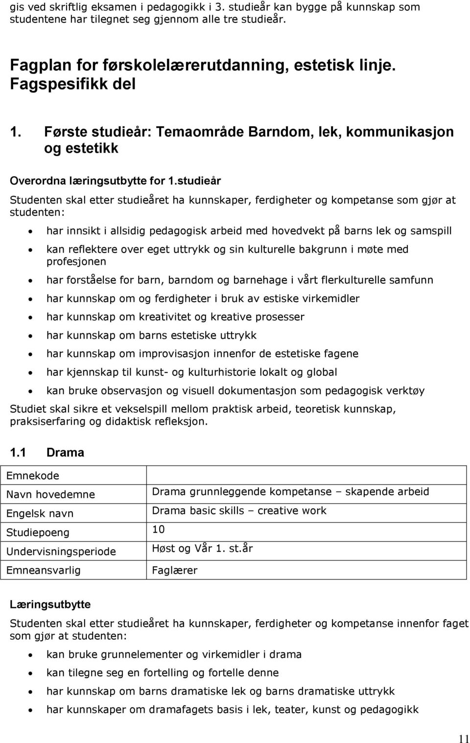 studieår Studenten skal etter studieåret ha kunnskaper, ferdigheter og kompetanse som gjør at studenten: har innsikt i allsidig pedagogisk arbeid med hovedvekt på barns lek og samspill kan reflektere