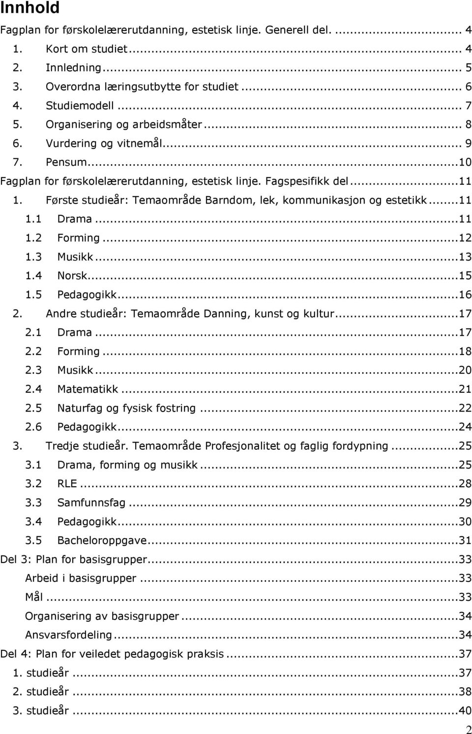 Første studieår: Temaområde Barndom, lek, kommunikasjon og estetikk...11 1.1 Drama...11 1.2 Forming...12 1.3 Musikk...13 1.4 Norsk...15 1.5 Pedagogikk...16 2.