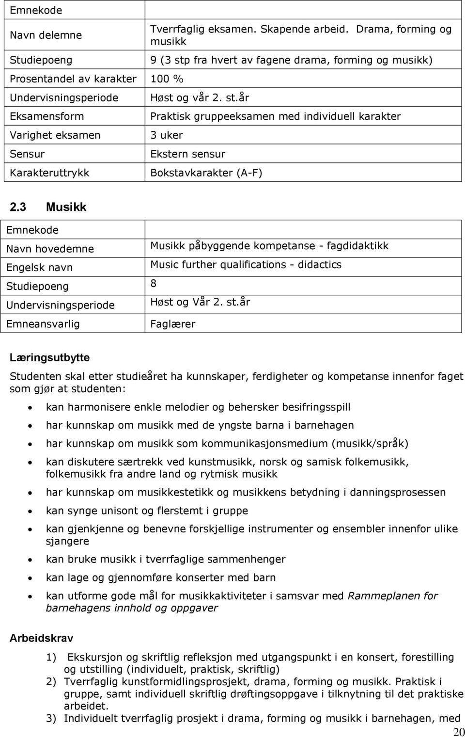 3 Musikk Navn hovedemne Musikk påbyggende kompetanse - fagdidaktikk Engelsk navn Music further qualifications - didactics Studiepoeng 8 Undervisningsperiode Høst og Vår 2. st.