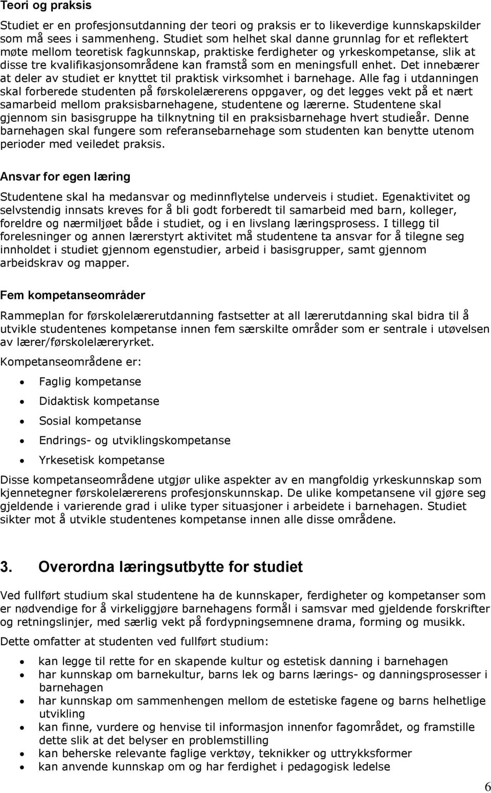 meningsfull enhet. Det innebærer at deler av studiet er knyttet til praktisk virksomhet i barnehage.