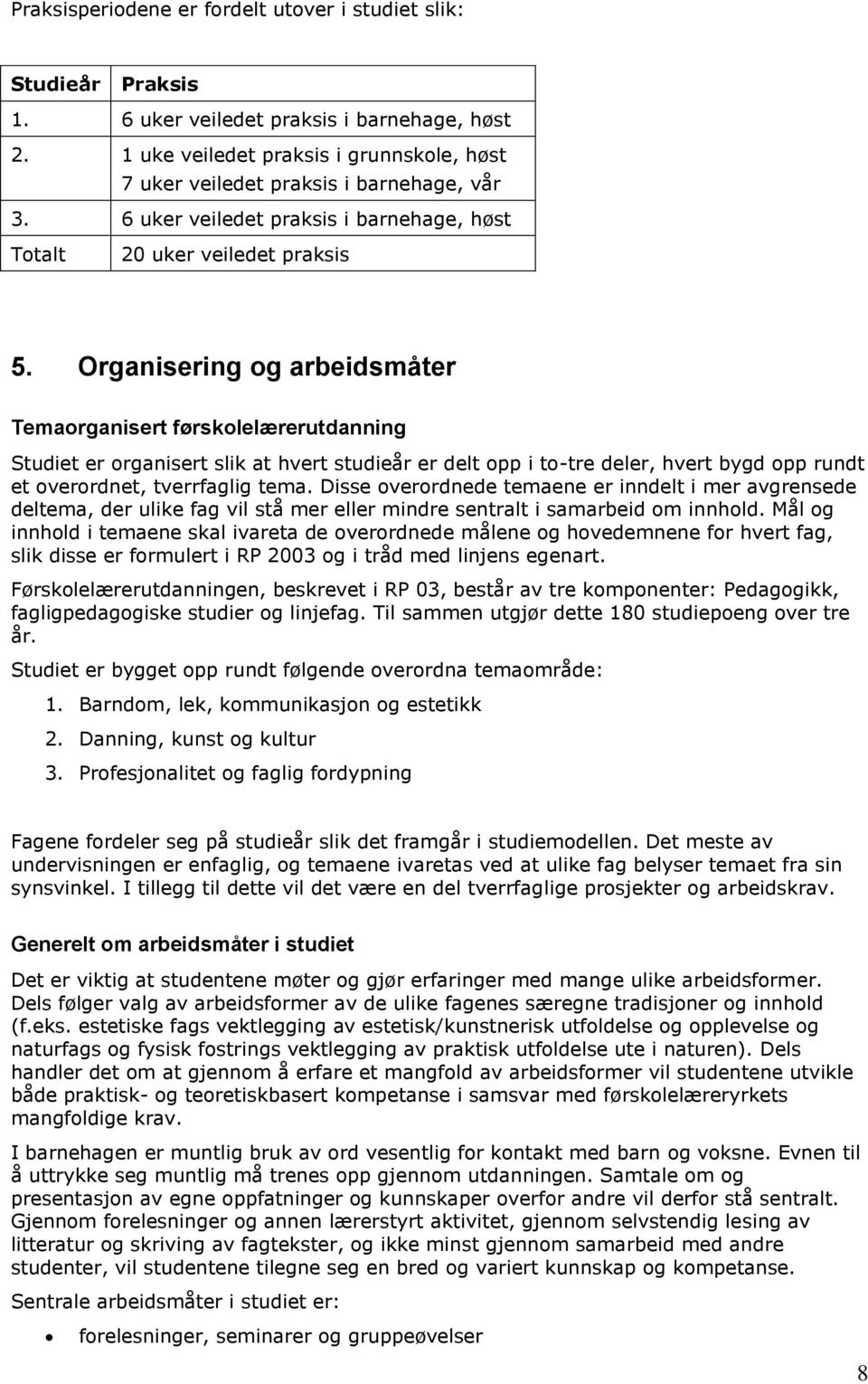 Organisering og arbeidsmåter Temaorganisert førskolelærerutdanning Studiet er organisert slik at hvert studieår er delt opp i to-tre deler, hvert bygd opp rundt et overordnet, tverrfaglig tema.