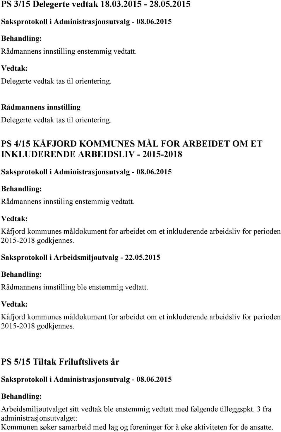 Kåfjord kommunes måldokument for arbeidet om et inkluderende arbeidsliv for perioden 2015-2018 godkjennes. Saksprotokoll i Arbeidsmiljøutvalg - 22.05.2015 ble enstemmig vedtatt.