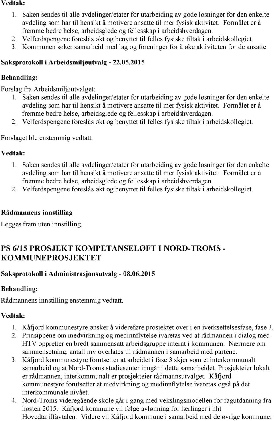 Kåfjord kommunestyre ønsker å videreføre prosjektet over i en iverksettelsesfase, fase 3. 2.