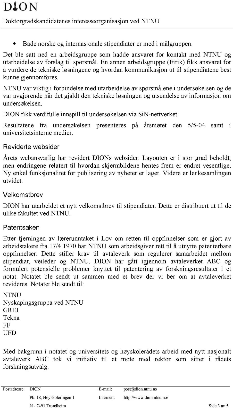 NTNU var viktig i forbindelse med utarbeidelse av spørsmålene i undersøkelsen og de var avgjørende når det gjaldt den tekniske løsningen og utsendelse av informasjon om undersøkelsen.