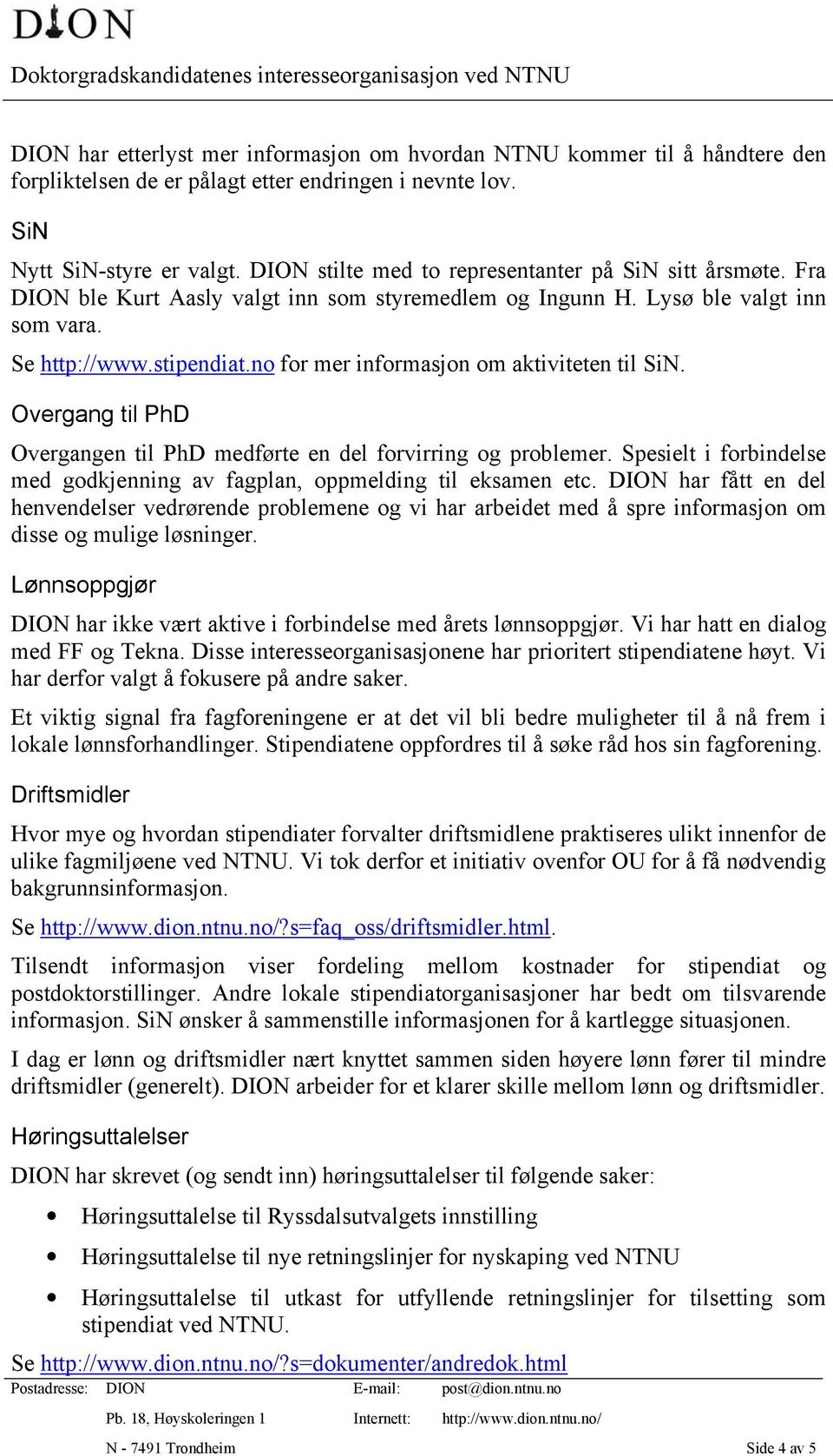 no for mer informasjon om aktiviteten til SiN. Overgang til PhD Overgangen til PhD medførte en del forvirring og problemer.