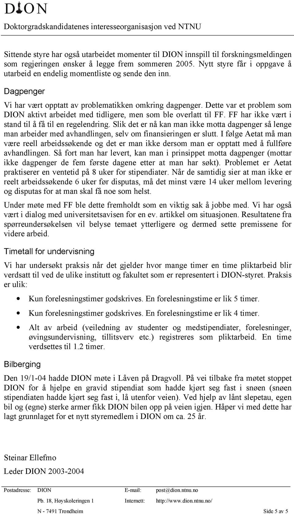 Dette var et problem som DION aktivt arbeidet med tidligere, men som ble overlatt til FF. FF har ikke vært i stand til å få til en regelendring.