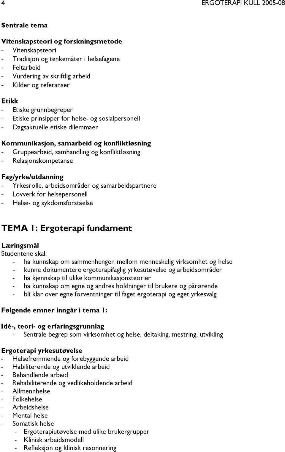 Relasjonskompetanse Fag/yrke/utdanning - Yrkesrolle, arbeidsområder og samarbeidspartnere - Lovverk for helsepersonell - Helse- og sykdomsforståelse TEMA 1: Ergoterapi fundament Læringsmål Studentene