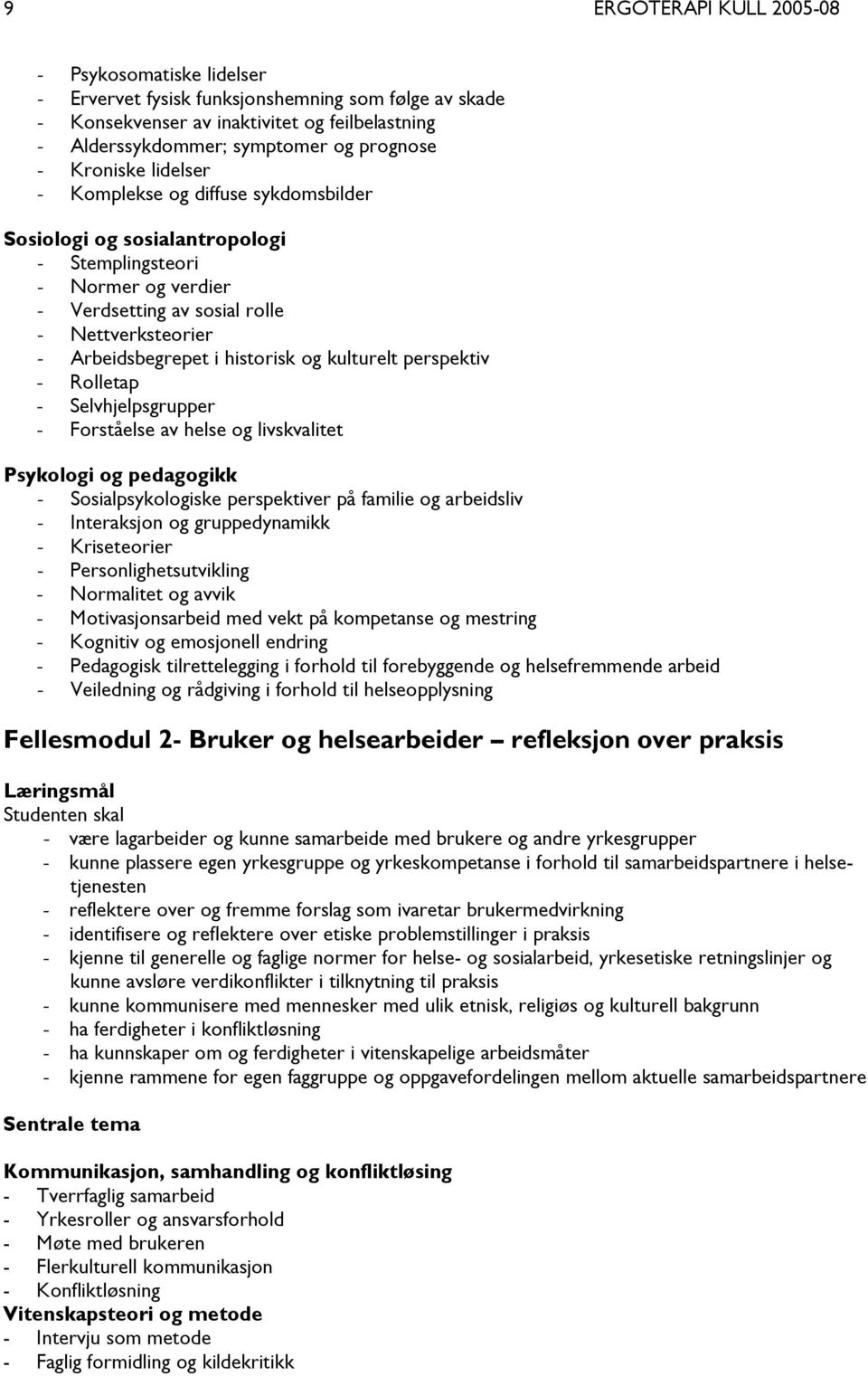 perspektiv - Rolletap - Selvhjelpsgrupper - Forståelse av helse og livskvalitet Psykologi og pedagogikk - Sosialpsykologiske perspektiver på familie og arbeidsliv - Interaksjon og gruppedynamikk -