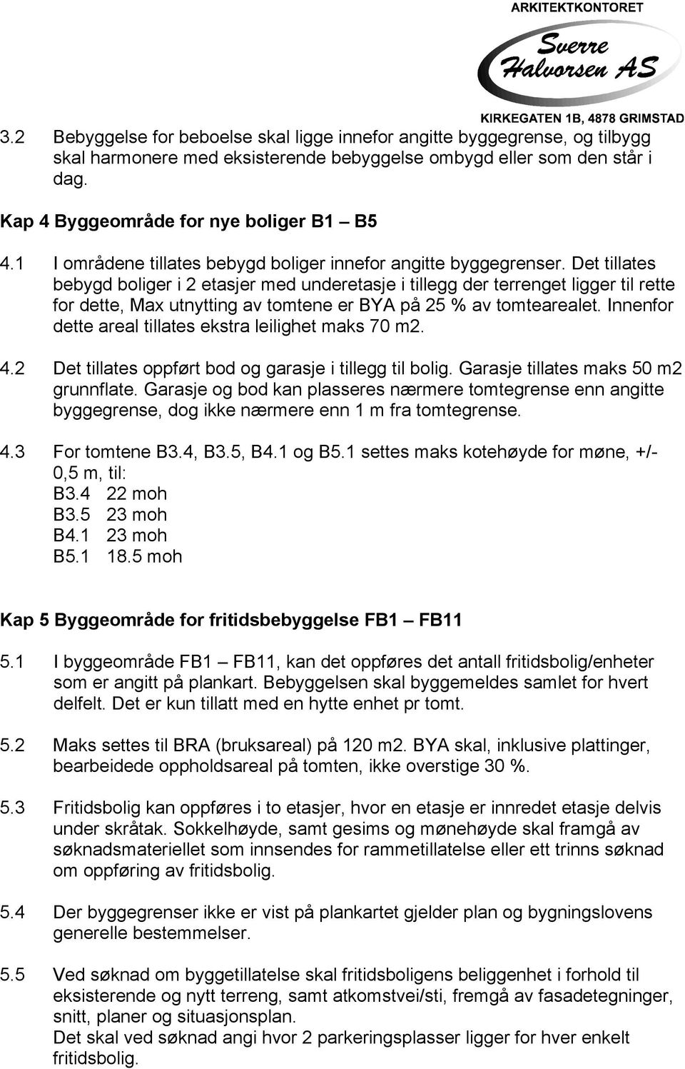 Det tillates bebygd boliger i 2 etasjer med underetasje i tillegg der terrenget ligger til rette for dette, Max utnytting av tomtene er BYA på 25 % av tomtearealet.