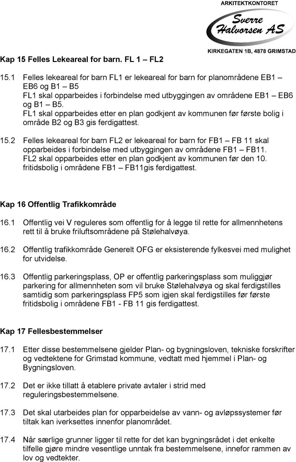 FL1 skal opparbeides etter en plan godkjent av kommunen før første bolig i område B2 og B3 gis ferdigattest. 15.