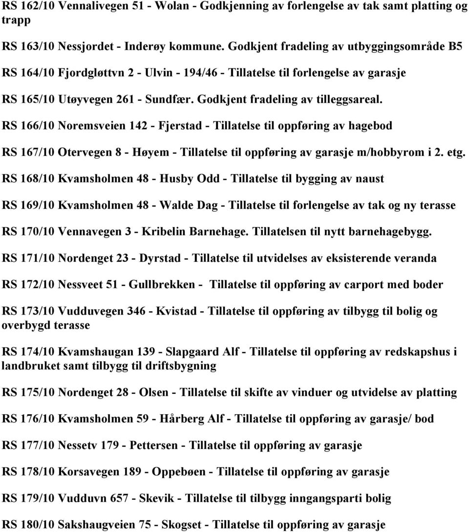 RS 166/10 Noremsveien 142 - Fjerstad - Tillatelse til oppføring av hagebod RS 167/10 Otervegen 8 - Høyem - Tillatelse til oppføring av garasje m/hobbyrom i 2. etg.