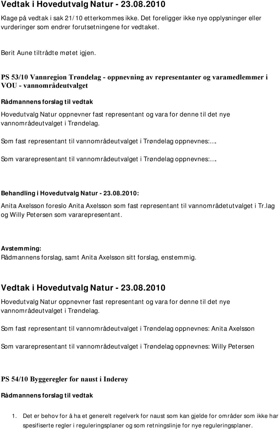 PS 53/10 Vannregion Trøndelag - oppnevning av representanter og varamedlemmer i VOU - vannområdeutvalget Rådmannens forslag til vedtak Hovedutvalg Natur oppnevner fast representant og vara for denne