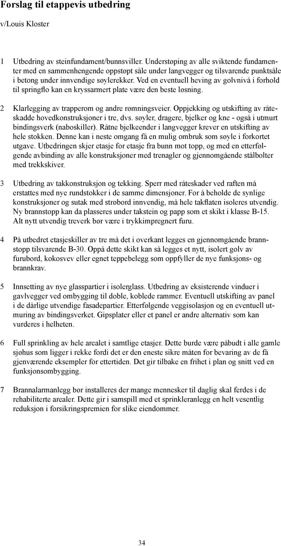 Ved en eventuell heving av golvnivå i forhold til springflo kan en kryssarmert plate være den beste løsning. 2 Klarlegging av trapperom og andre rømningsveier.