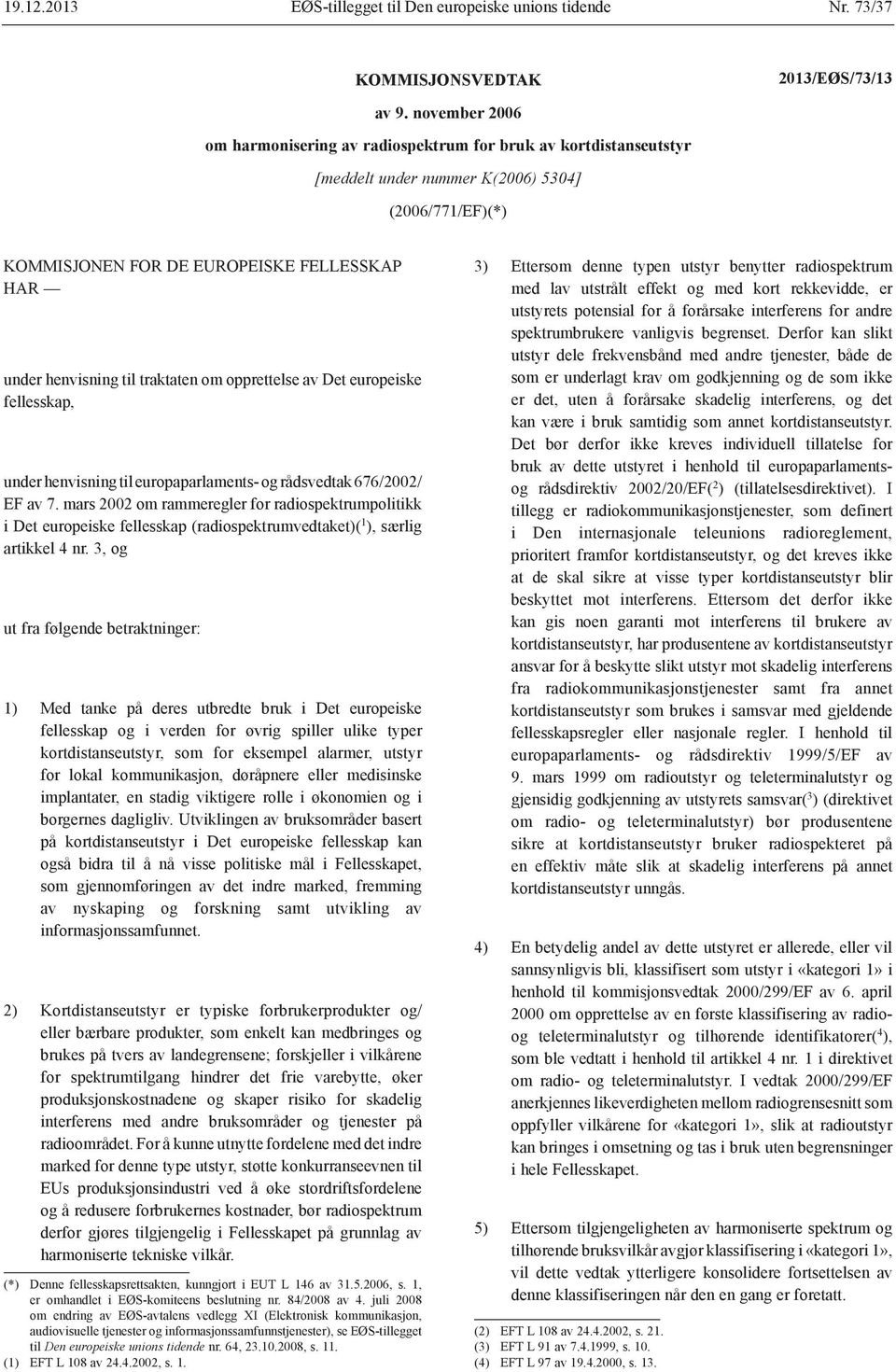 traktaten om opprettelse av Det europeiske fellesskap, under henvisning til europaparlaments- og rådsvedtak 676/2002/ EF av 7.