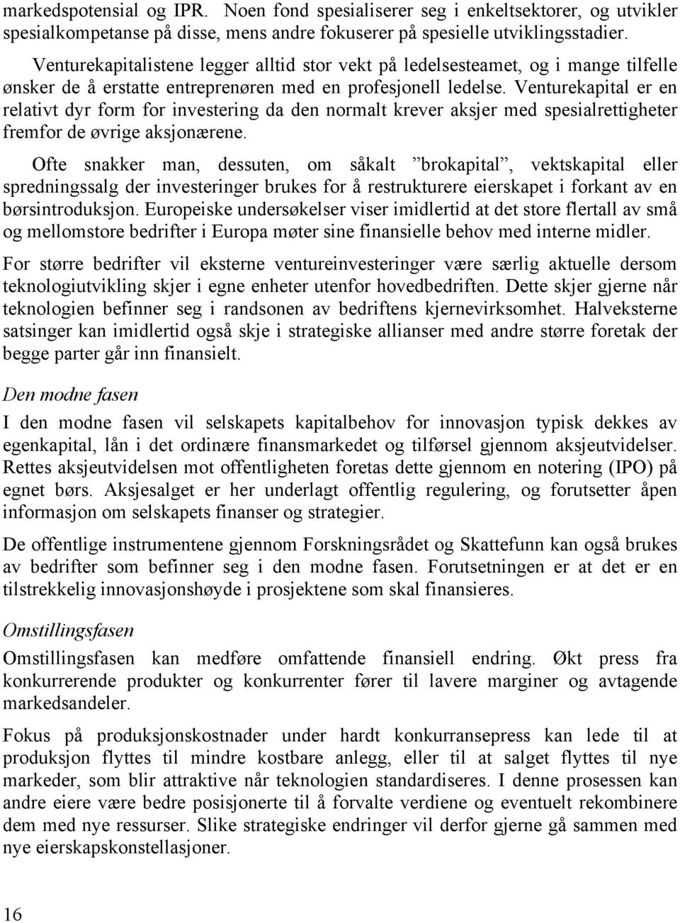 Venturekapital er en relativt dyr form for investering da den normalt krever aksjer med spesialrettigheter fremfor de øvrige aksjonærene.