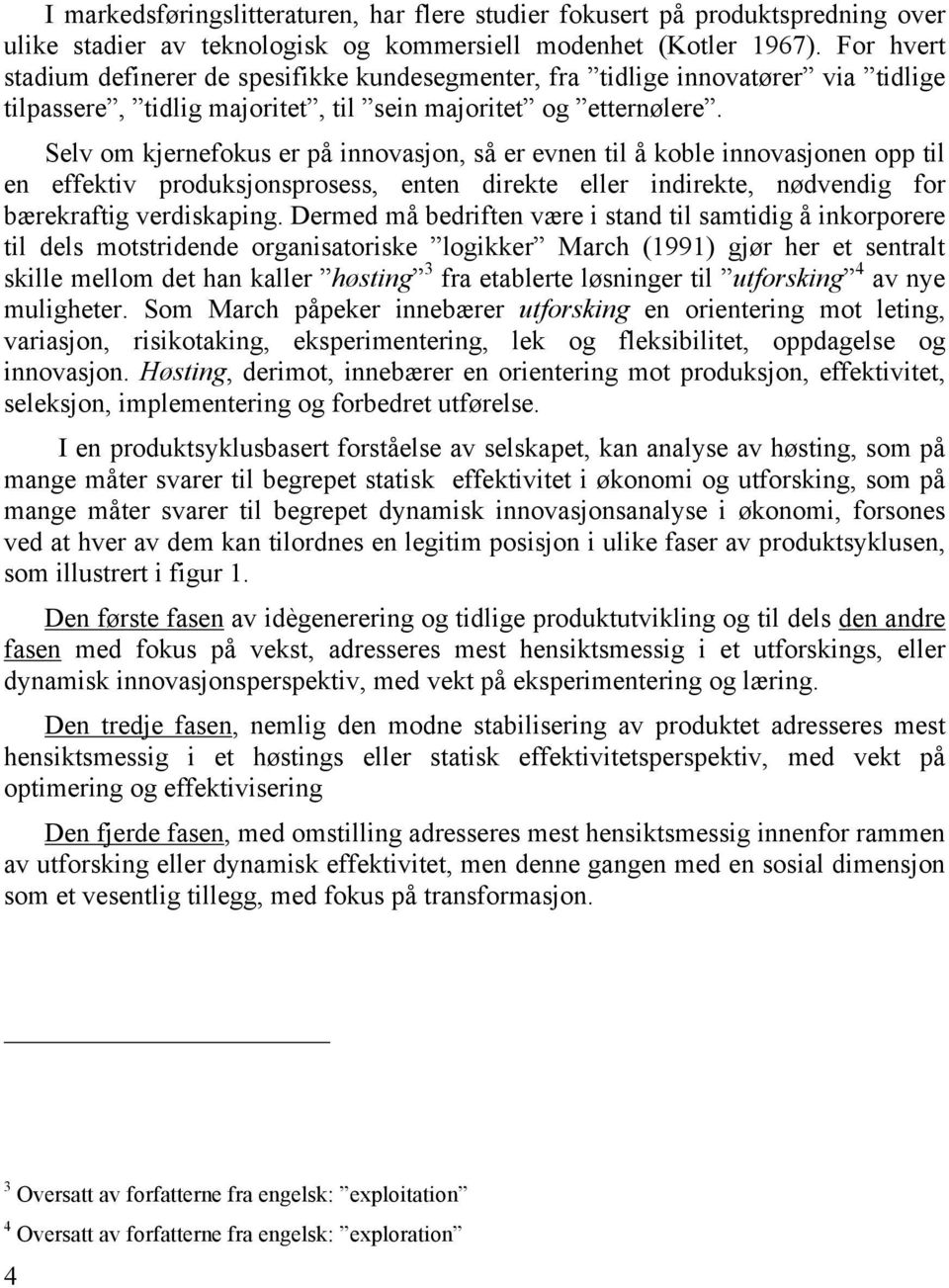 Selv om kjernefokus er på innovasjon, så er evnen til å koble innovasjonen opp til en effektiv produksjonsprosess, enten direkte eller indirekte, nødvendig for bærekraftig verdiskaping.