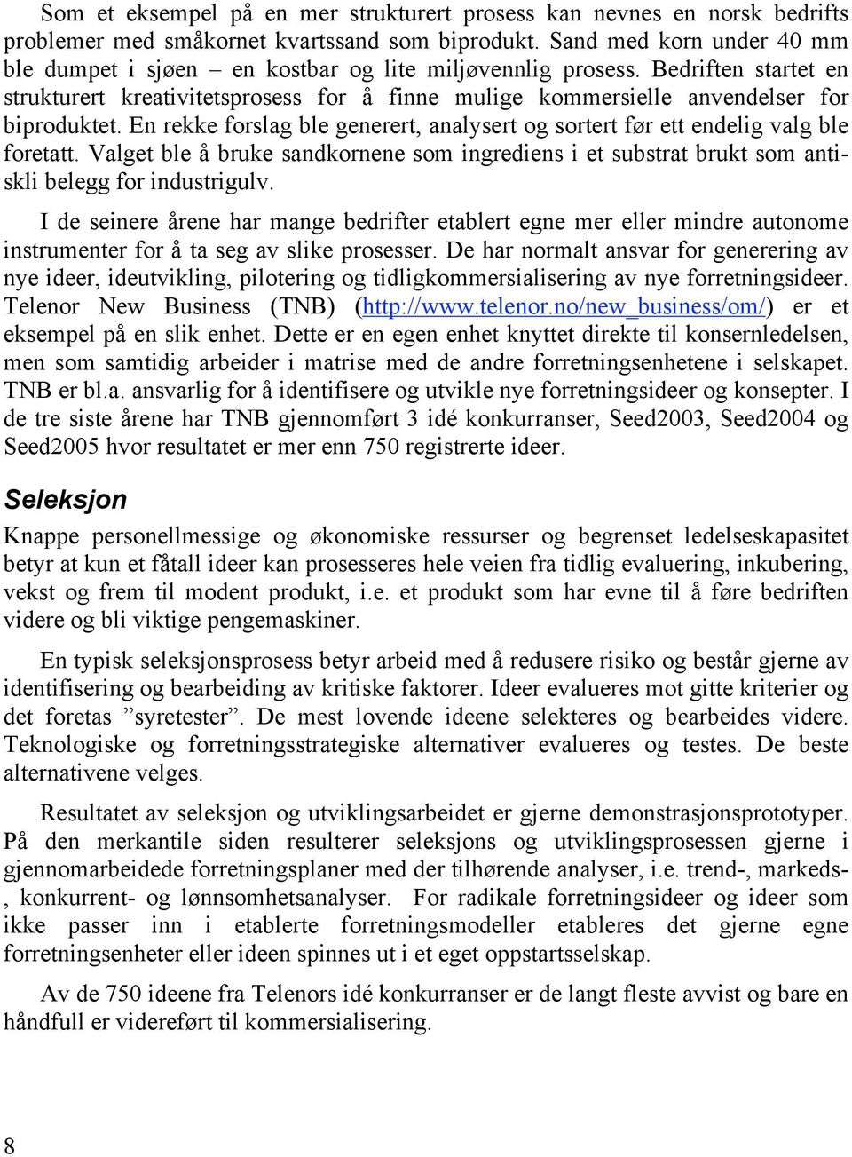 En rekke forslag ble generert, analysert og sortert før ett endelig valg ble foretatt. Valget ble å bruke sandkornene som ingrediens i et substrat brukt som antiskli belegg for industrigulv.