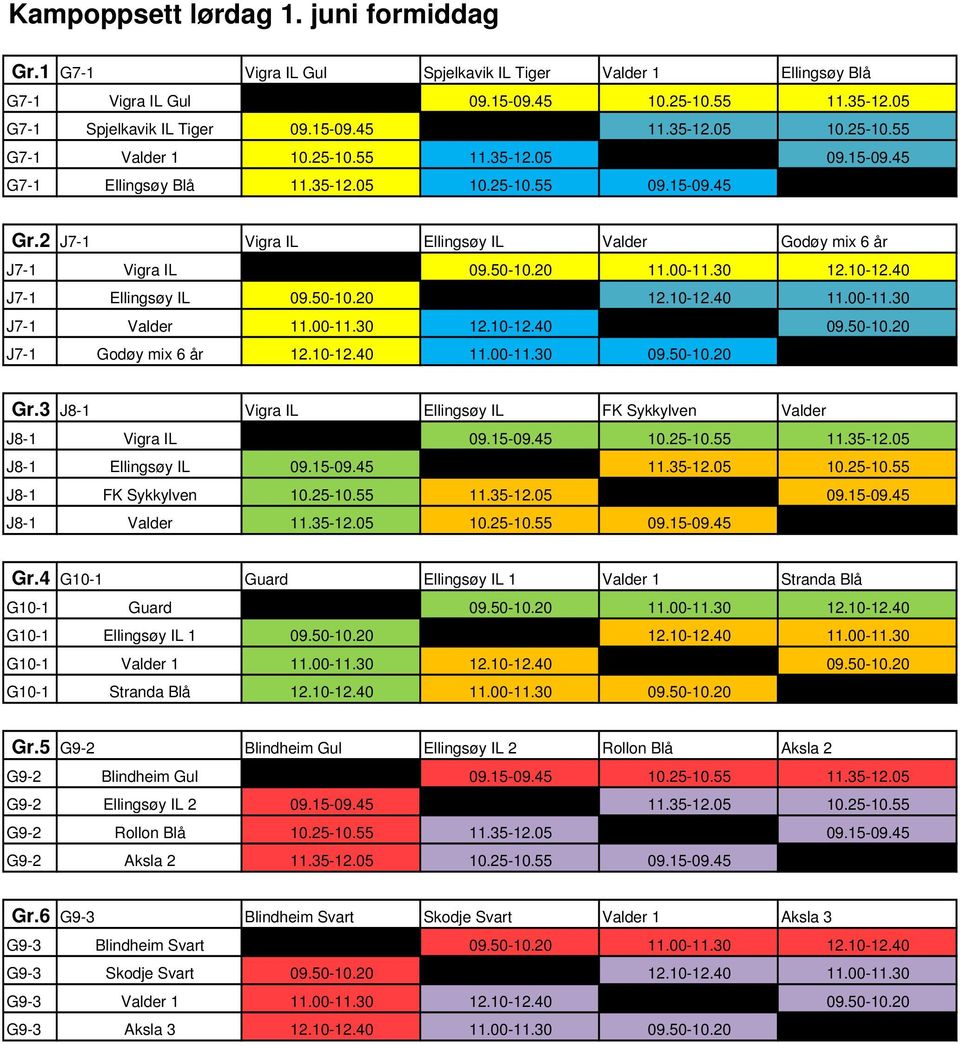 50-10.20 11.00-11.30 12.10-12.40 J7-1 Ellingsøy IL 09.50-10.20 12.10-12.40 11.00-11.30 J7-1 Valder 11.00-11.30 12.10-12.40 09.50-10.20 J7-1 Godøy mix 6 år 12.10-12.40 11.00-11.30 09.50-10.20 Gr.