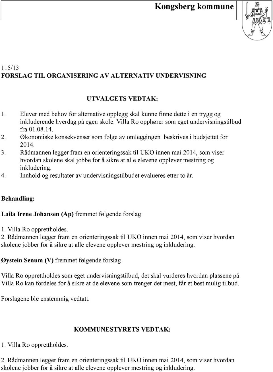 Rådmannen legger fram en orienteringssak til UKO innen mai 2014, som viser hvordan skolene skal jobbe for å sikre at alle elevene opplever mestring og inkludering. 4.