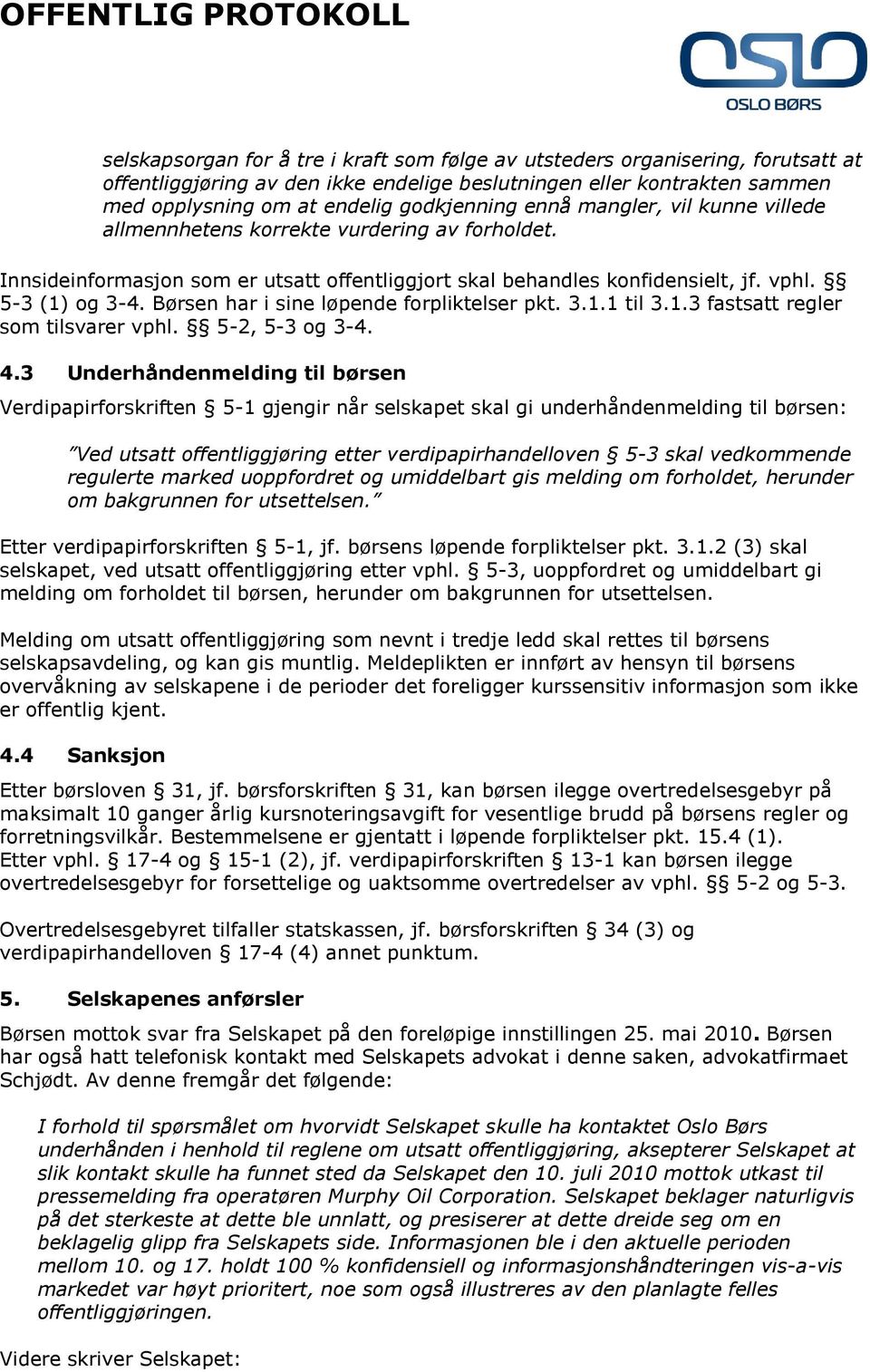 Børsen har i sine løpende forpliktelser pkt. 3.1.1 til 3.1.3 fastsatt regler som tilsvarer vphl. 5-2, 5-3 og 3-4. 4.