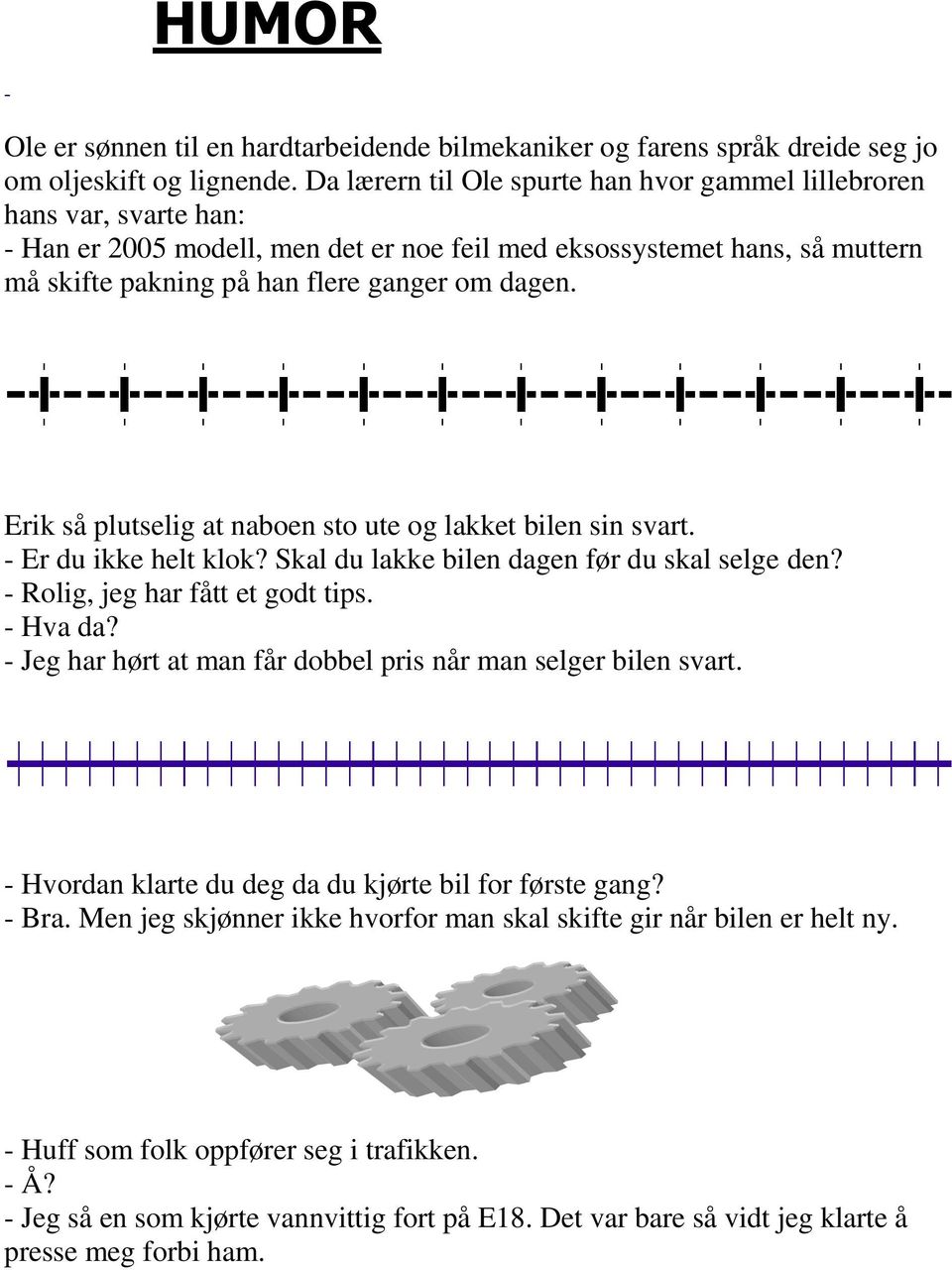 Erik så plutselig at naboen sto ute og lakket bilen sin svart. - Er du ikke helt klok? Skal du lakke bilen dagen før du skal selge den? - Rolig, jeg har fått et godt tips. - Hva da?