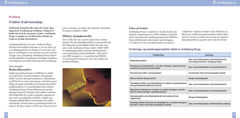 Idrettens troverdighet avhenger av en ren idrett, og et antidopingarbeid som fungerer. Vi må være i forkant av utviklingen av nye metoder, og være med på å bygge opp ny kunnskap.