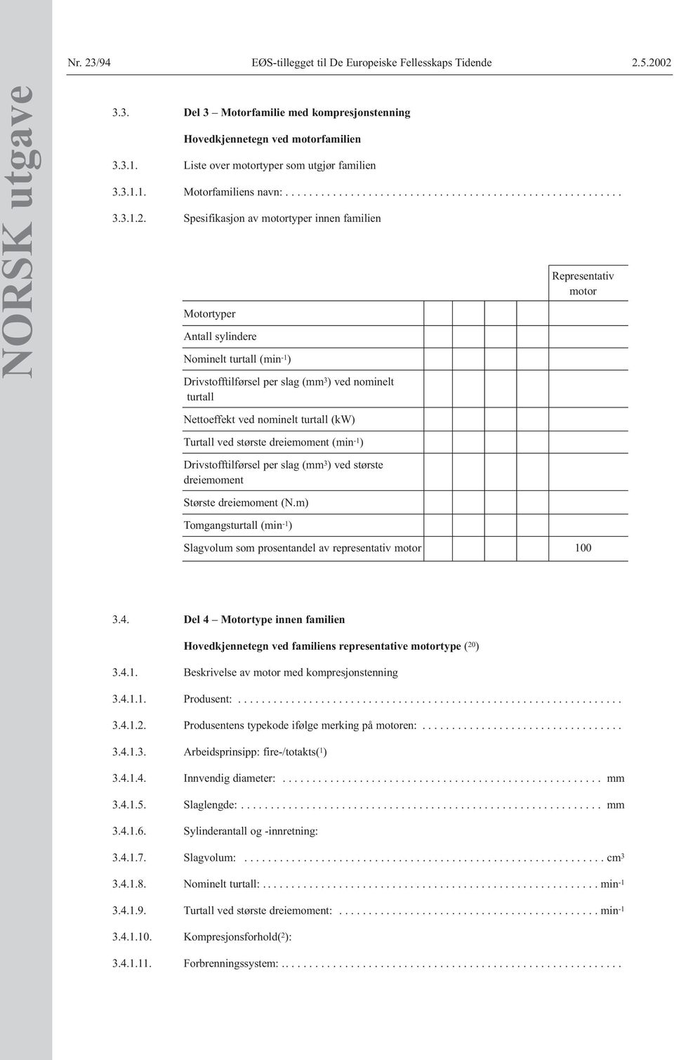 Spesifikasjon av motortyper innen familien Motortyper Antall sylindere Nominelt turtall (min -1 ) Drivstofftilførsel per slag (mm 3 ) ved nominelt turtall Representativ motor Nettoeffekt ved nominelt