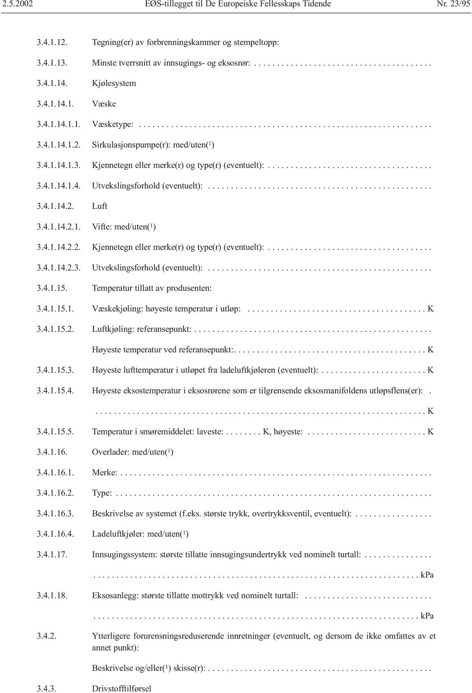 ................................... 3.4.1.14.1.4. Utvekslingsforhold (eventuelt):................................................. 3.4.1.14.2. Luft 3.4.1.14.2.1. Vifte: med/uten( 1 ) 3.4.1.14.2.2. Kjennetegn eller merke(r) og type(r) (eventuelt):.