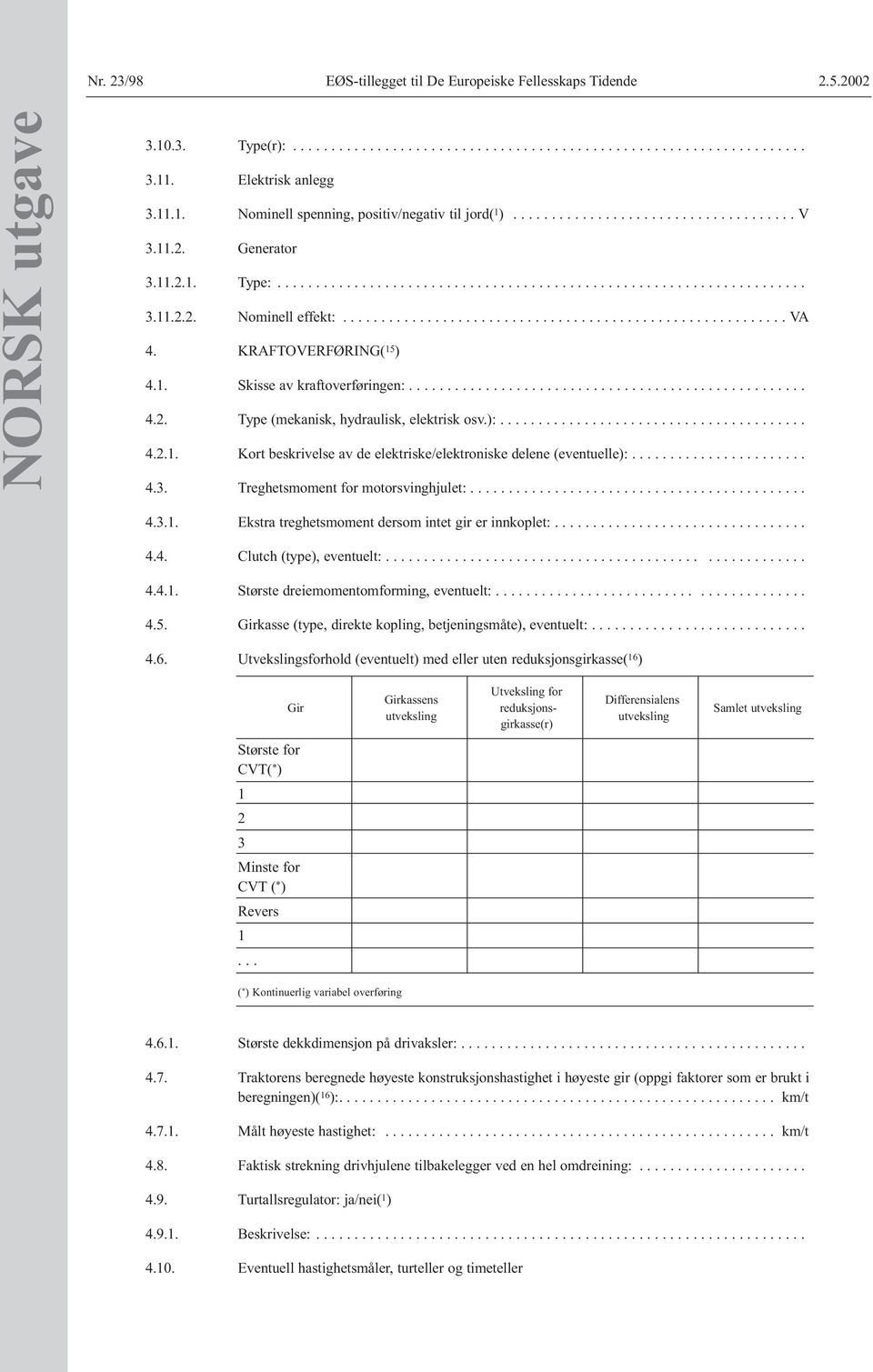 KRAFTOVERFØRING( 15 ) 4.1. Skisse av kraftoverføringen:.................................................... 4.2. Type (mekanisk, hydraulisk, elektrisk osv.):........................................ 4.2.1. Kort beskrivelse av de elektriske/elektroniske delene (eventuelle):.