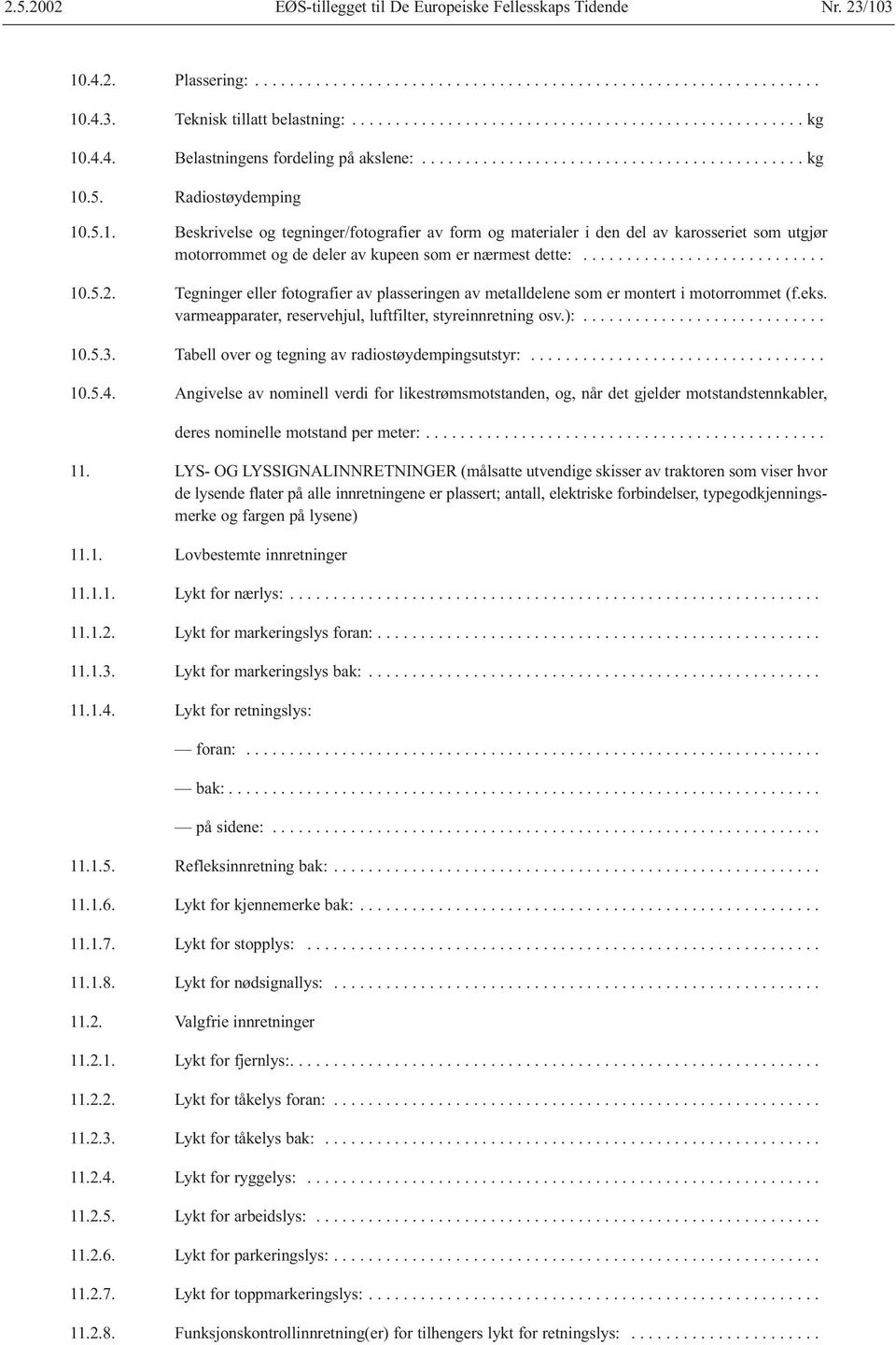 .5. Radiostøydemping 10.5.1. Beskrivelse og tegninger/fotografier av form og materialer i den del av karosseriet som utgjør motorrommet og de deler av kupeen som er nærmest dette:............................ 10.5.2.