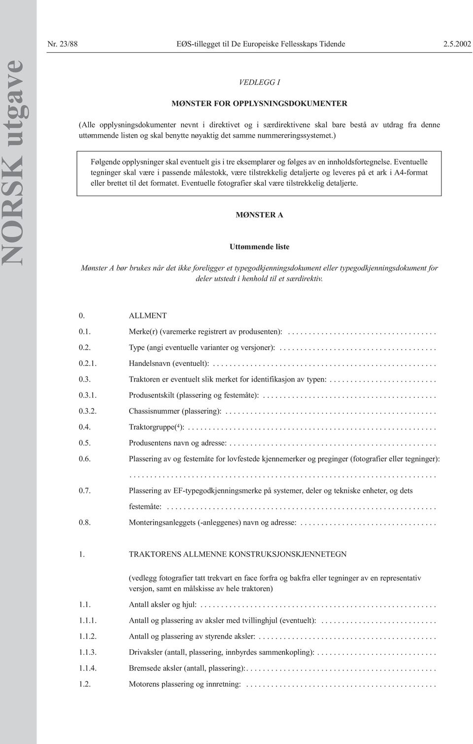 nøyaktig det samme nummereringssystemet.) Følgende opplysninger skal eventuelt gis i tre eksemplarer og følges av en innholdsfortegnelse.