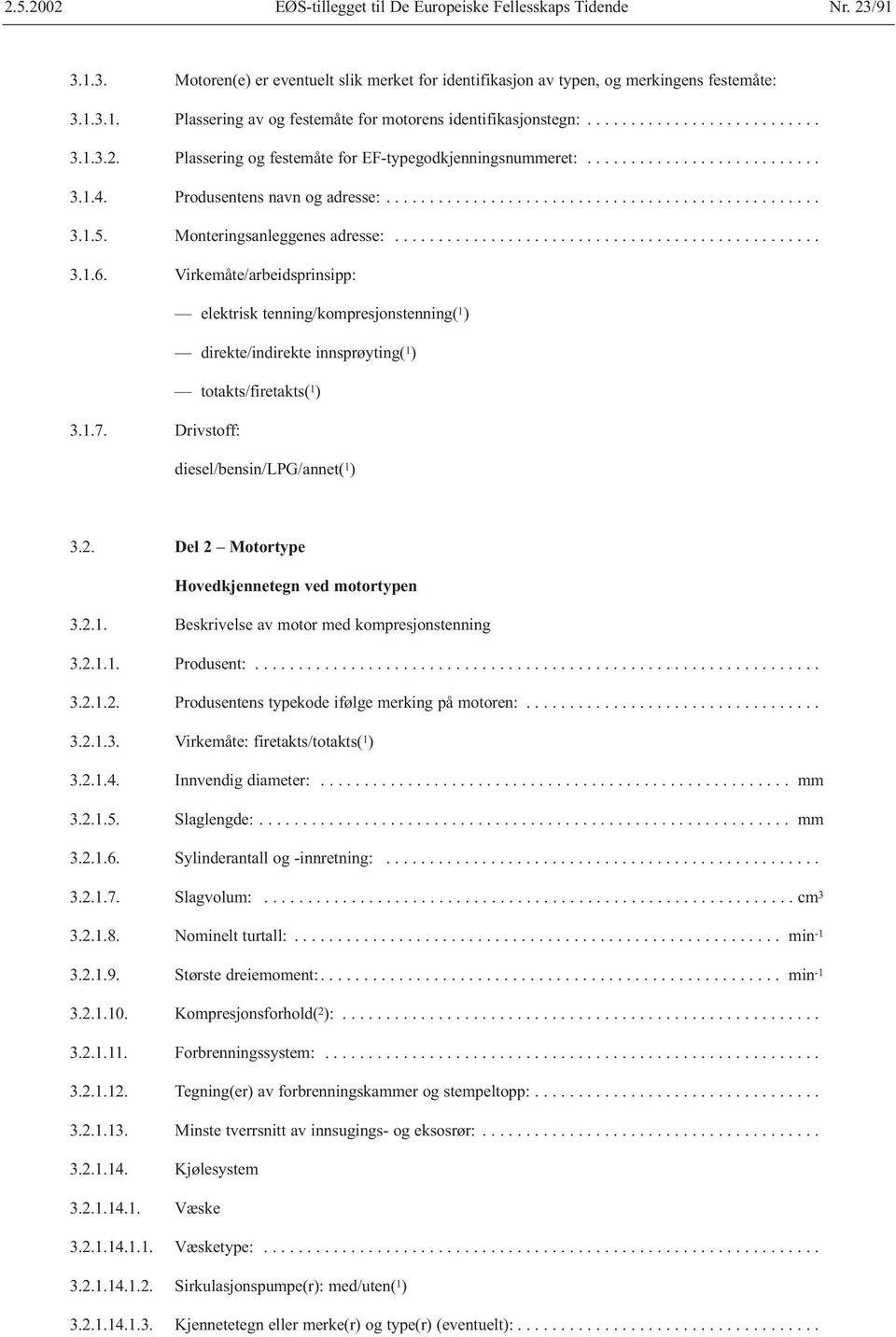 Virkemåte/arbeidsprinsipp: elektrisk tenning/kompresjonstenning( 1 ) direkte/indirekte innsprøyting( 1 ) totakts/firetakts( 1 ) 3.1.7. Drivstoff: diesel/bensin/lpg/annet( 1 ) 3.2.