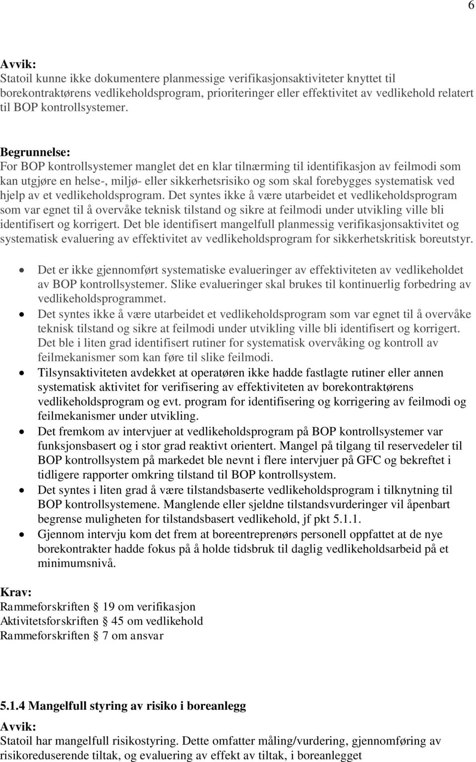 For BOP kontrollsystemer manglet det en klar tilnærming til identifikasjon av feilmodi som kan utgjøre en helse-, miljø- eller sikkerhetsrisiko og som skal forebygges systematisk ved hjelp av et